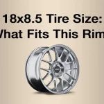 What Size Tire for 18×8.5 Wheel? A Comprehensive Guide to Choosing the Right Tire Size