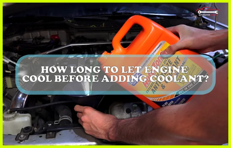 how long to let engine cool before adding coolant