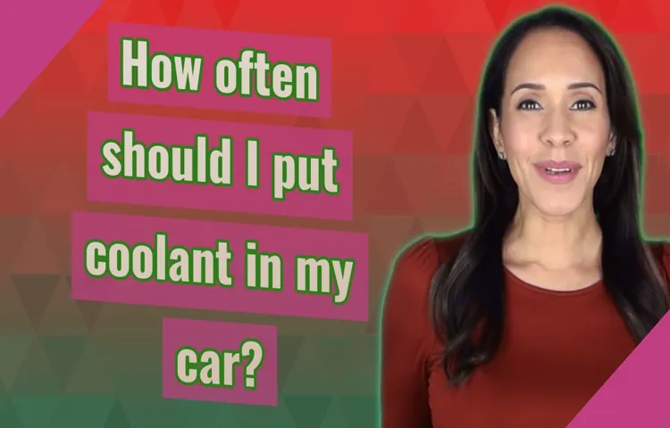 how often to put coolant in car